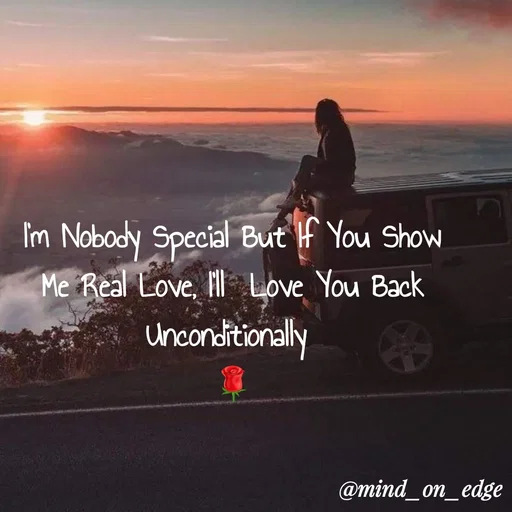 Quote by Grace Hiogai - I'm Nobody Special But If You Show
Me Real Love, l Love You Back
Unconditionally
@mind_on_edge
 - Made using Quotes Creator App, Post Maker App