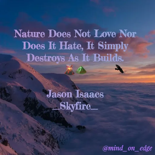 Quote by Grace Hiogai - Nature Does Not Love Nor
Does It Hate, It Simply
Destroys As It Builds.
Jason Isaacs
Skyfire
@mind_on_edge
 - Made using Quotes Creator App, Post Maker App