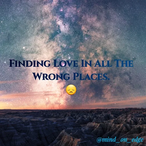 Quote by Grace Hiogai - FINDING LOVE IN ALL THE
WRONG PLACES.
@mind_on_edge
 - Made using Quotes Creator App, Post Maker App