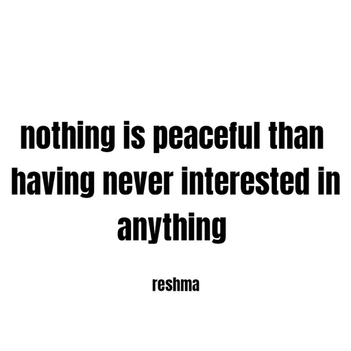 Quote by thereshma'swords - nothing is peaceful than 
having never interested in anything 

reshma - Made using Quotes Creator App, Post Maker App