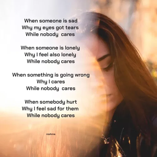 Quote by thereshma'swords - When someone is sad
Why my eyes got tears 
While nobody  cares 

When someone is lonely 
Why I feel also lonely 
While nobody cares

When something is going wrong
Why I cares
While nobody  cares

When somebody hurt
Why I feel sad for them 
While nobody cares



reshma - Made using Quotes Creator App, Post Maker App