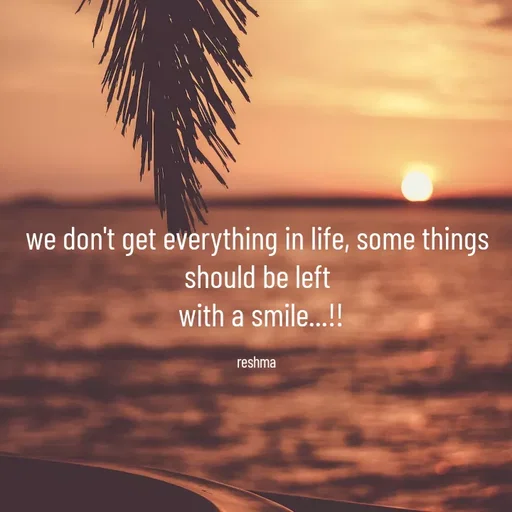 Quote by thereshma'swords - we don't get everything in life, some things should be left
 with a smile...!!

reshma  - Made using Quotes Creator App, Post Maker App