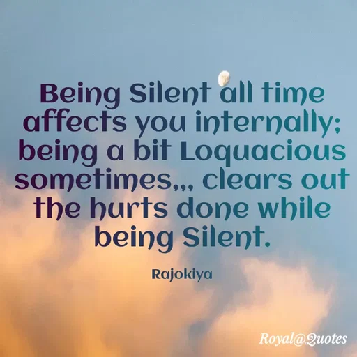 Quote by Rajokiya Ghosh - Being Silent all time
affects you internally;
being a bit Loquacious
sometimes.., clears out
the hurts done while
being Silent.
Rajokiya
Royal@Quotes
 - Made using Quotes Creator App, Post Maker App