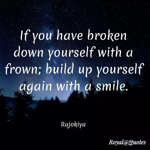 Quote by Rajokiya Ghosh - If you have broken
down yourself with a
frown; build up yourself
again with a smile.
Rajokiya
Royal@Quotes
 - Made using Quotes Creator App, Post Maker App