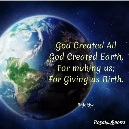 Quote by Rajokiya Ghosh - God Created All
God Created Earth,
For making us;
For Giving us Birth.
Rajokiya
Royal@Quotes
 - Made using Quotes Creator App, Post Maker App