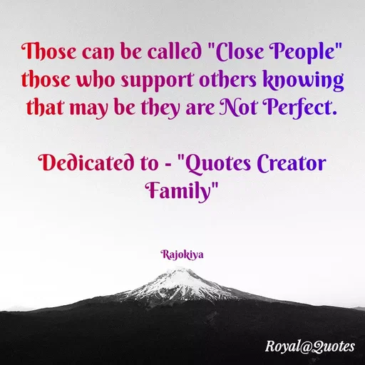 Quote by Rajokiya Ghosh - Those can be called "Close People"
those who support others knowing
that may be they are Not Perfect.
Dedicated to - "Quotes Creator
Family"
Rajokiya
Royal@Quotes
 - Made using Quotes Creator App, Post Maker App
