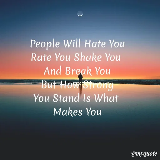Quote by My Quotes - People Will Hate You
Rate You Shake You
And Break You
But How Strog
You Stand Is what
Makes You
@myquote
 - Made using Quotes Creator App, Post Maker App