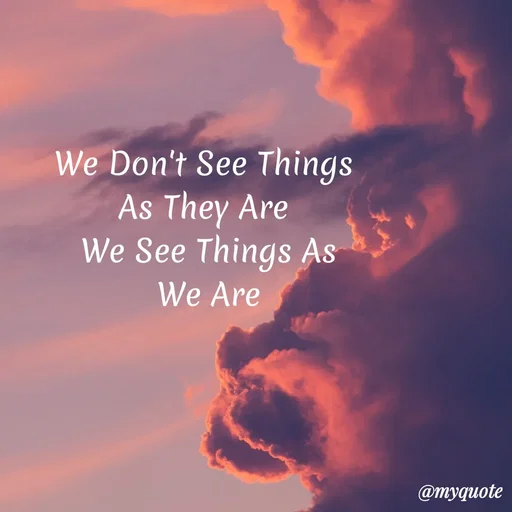 Quote by My Quotes - We Don't See Things
As They Are
We See Things As
We Are
@myquote
 - Made using Quotes Creator App, Post Maker App