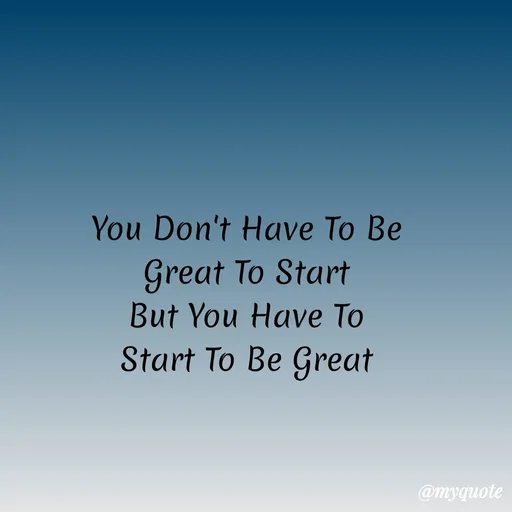 Quote by My Quotes - You Don't Have To Be
Great To Start
But You Have To
Start To Be Great
@myquote
 - Made using Quotes Creator App, Post Maker App