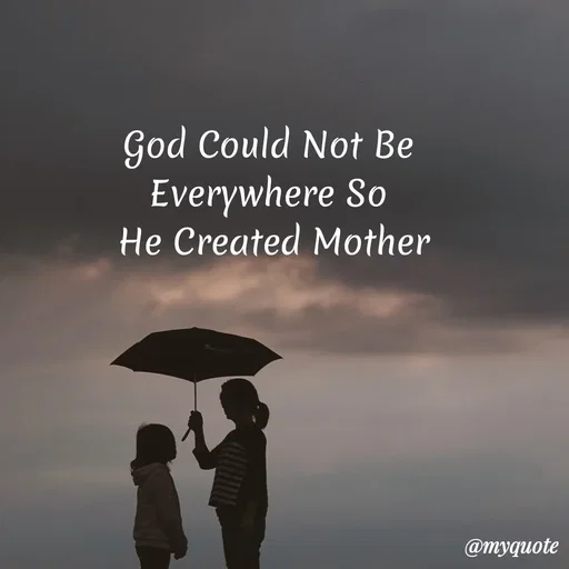 Quote by My Quotes - God Could Not Be
Everywhere So
He Created Mother
@myquote
 - Made using Quotes Creator App, Post Maker App