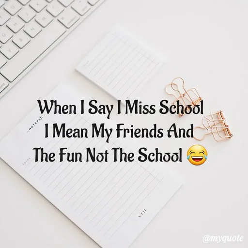 Quote by My Quotes - When I Say I Miss School
I Mean My Friends And 
The Fun Not The School 😂 - Made using Quotes Creator App, Post Maker App