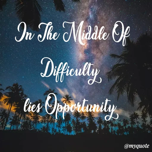 Quote by My Quotes - In The Middle Of Difficulty 
lies Opportunity  - Made using Quotes Creator App, Post Maker App
