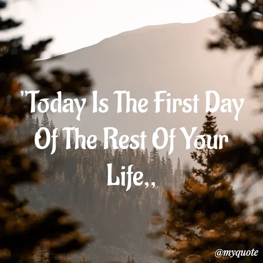 Quote by My Quotes - "Today Is The First Day
Of The Rest Of Your Life,, - Made using Quotes Creator App, Post Maker App