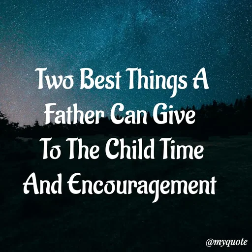 Quote by My Quotes - Two Best Things A Father Can Give 
To The Child Time And Encouragement  - Made using Quotes Creator App, Post Maker App