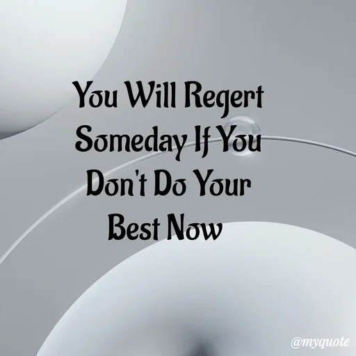 Quote by My Quotes - You Will Regert Someday If You
Don't Do Your Best Now  - Made using Quotes Creator App, Post Maker App