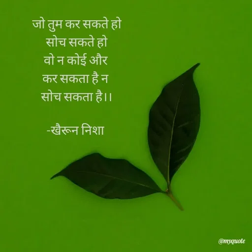 Quote by Khairun Nisha - जो तुम कर सकते हो
सोच सकते हो
वो न कोई और 
कर सकता है न 
सोच सकता है।।

-खैरून निशा  - Made using Quotes Creator App, Post Maker App