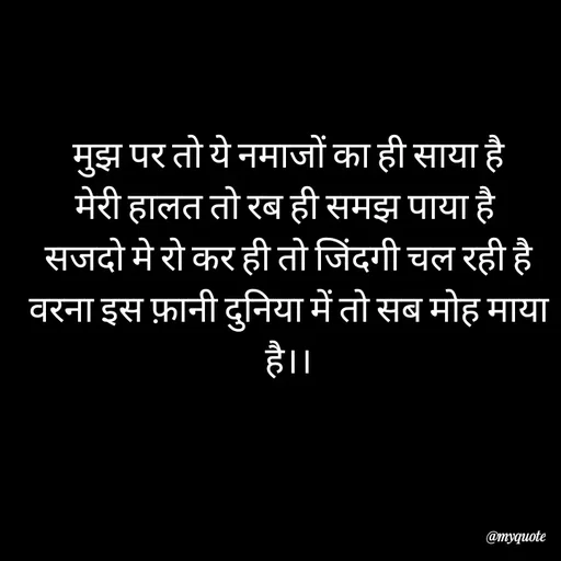 Quote by Khairun Nisha - मुझ पर तो ये नमाजों का ही साया है
मेरी हालत तो रब ही समझ पाया है 
सजदो मे रो कर ही तो जिंदगी चल रही है
वरना इस फ़ानी दुनिया में तो सब मोह माया है।। - Made using Quotes Creator App, Post Maker App