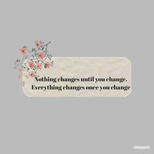 Quote by Khairun Nisha - Nothing changes until you change.
Everything changes once you change - Made using Quotes Creator App, Post Maker App