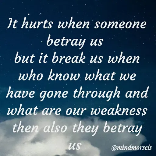 Quote by mindmorsels - It hurts when someone betray us 
but it break us when who know what we have gone through and what are our weakness then also they betray us  - Made using Quotes Creator App, Post Maker App