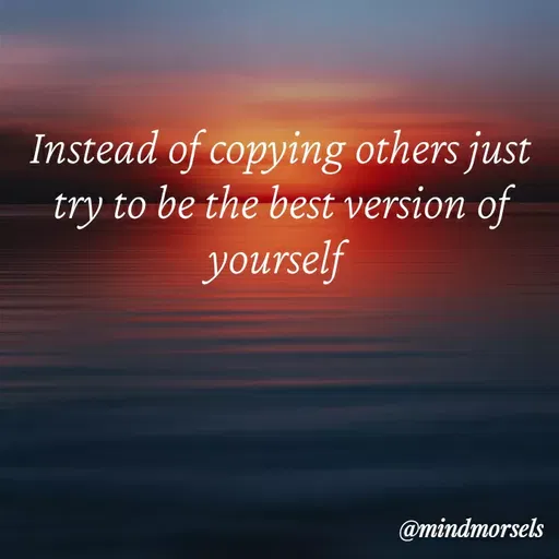 Quote by mindmorsels - Instead of copying others just try to be the best version of yourself  - Made using Quotes Creator App, Post Maker App