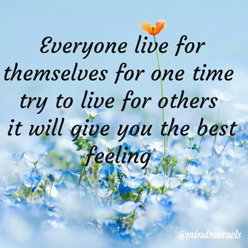 Quote by mindmorsels - Everyone live for themselves for one time 
try to live for others 
it will give you the best feeling  - Made using Quotes Creator App, Post Maker App