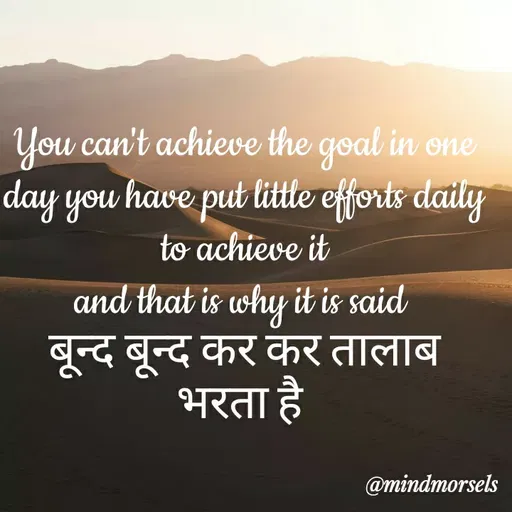 Quote by mindmorsels - You can't achieve the goal in one day you have put little efforts daily to achieve it
and that is why it is said 
बून्द बून्द कर कर तालाब भरता है  - Made using Quotes Creator App, Post Maker App