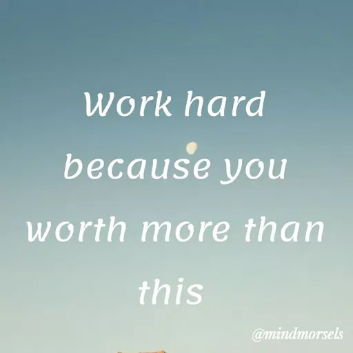 Quote by mindmorsels - Work hard because you worth more than this  - Made using Quotes Creator App, Post Maker App