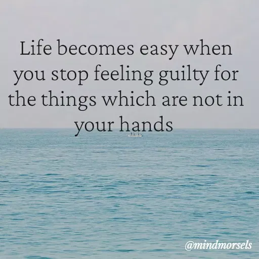 Quote by mindmorsels - Life becomes easy when you stop feeling guilty for the things which are not in your hands  - Made using Quotes Creator App, Post Maker App