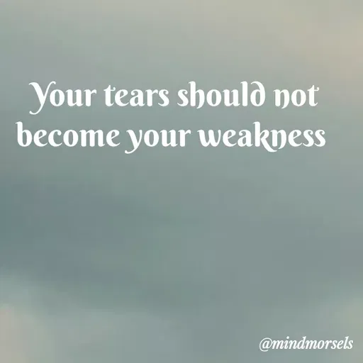 Quote by mindmorsels - Your tears should not become your weakness  - Made using Quotes Creator App, Post Maker App