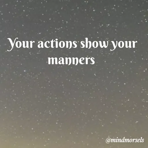 Quote by mindmorsels - Your actions show your manners  - Made using Quotes Creator App, Post Maker App