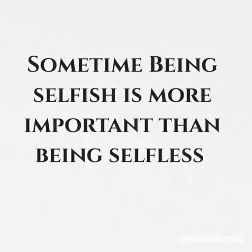 Quote by mindmorsels - Sometime Being selfish is more important than being selfless  - Made using Quotes Creator App, Post Maker App