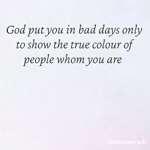 Quote by mindmorsels - God put you in bad days only to show the true colour of people whom you are  - Made using Quotes Creator App, Post Maker App