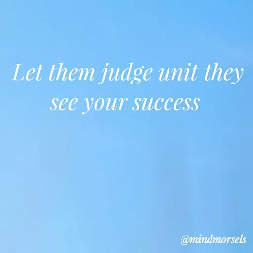 Quote by mindmorsels - Let them judge unit they see your success  - Made using Quotes Creator App, Post Maker App