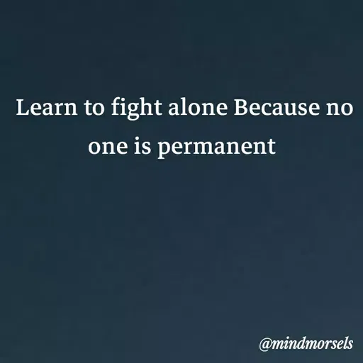 Quote by mindmorsels - Learn to fight alone Because no one is permanent  - Made using Quotes Creator App, Post Maker App