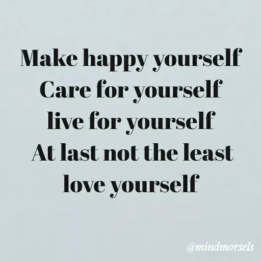 Quote by mindmorsels - 
Make happy yourself 
Care for yourself 
live for yourself 
At last not the least love yourself 
 - Made using Quotes Creator App, Post Maker App