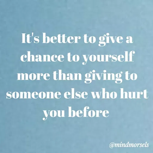 Quote by mindmorsels - It's better to give a chance to yourself more than giving to someone else who hurt you before  - Made using Quotes Creator App, Post Maker App