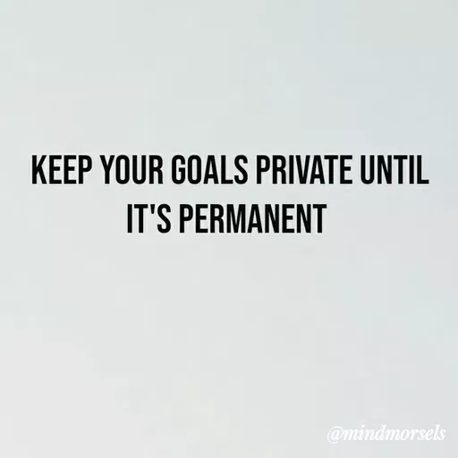 Quote by mindmorsels - Keep your goals private until it's permanent  - Made using Quotes Creator App, Post Maker App
