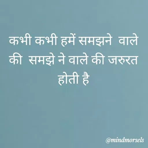 Quote by mindmorsels - कभी कभी हमें समझने  वाले की  समझे ने वाले की जरुरत होती है - Made using Quotes Creator App, Post Maker App