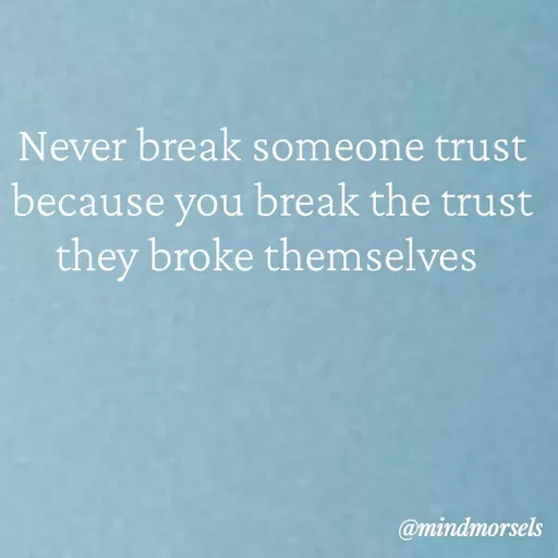 Quote by mindmorsels - Never break someone trust because you break the trust they broke themselves  - Made using Quotes Creator App, Post Maker App