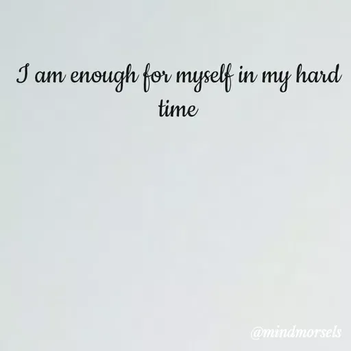 Quote by mindmorsels - I am enough for myself in my hard time - Made using Quotes Creator App, Post Maker App