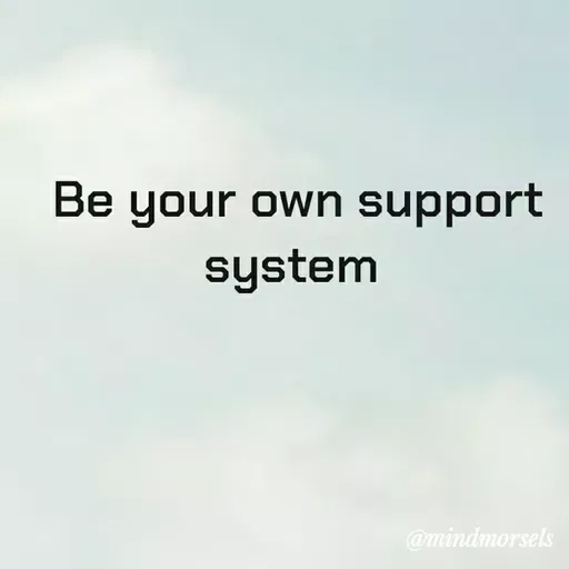 Quote by mindmorsels - Be your own support system  - Made using Quotes Creator App, Post Maker App