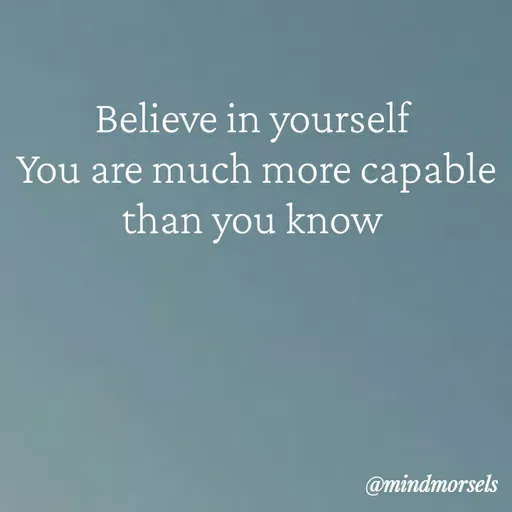 Quote by mindmorsels - Believe in yourself 
You are much more capable than you know  - Made using Quotes Creator App, Post Maker App