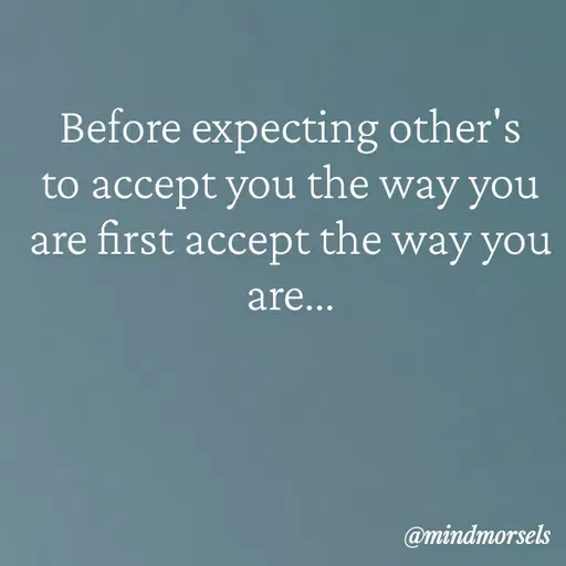 Quote by mindmorsels - Before expecting other's to accept you the way you are first accept the way you are... - Made using Quotes Creator App, Post Maker App