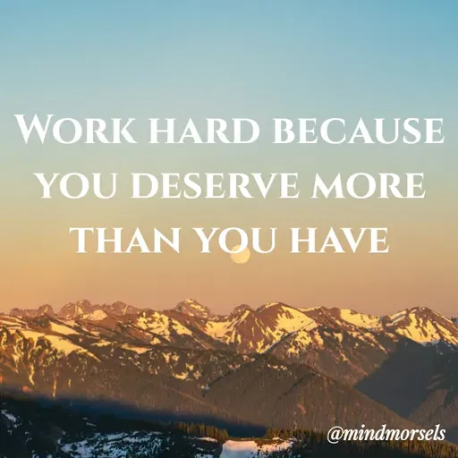Quote by mindmorsels - Work hard because you deserve more than you have - Made using Quotes Creator App, Post Maker App