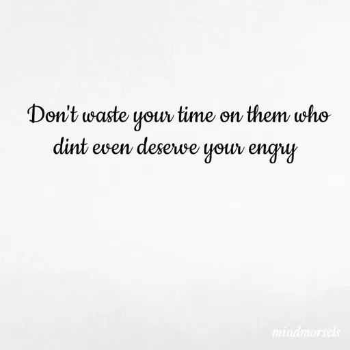 Quote by mindmorsels - Don't waste your time on them who dint even deserve your engry  - Made using Quotes Creator App, Post Maker App