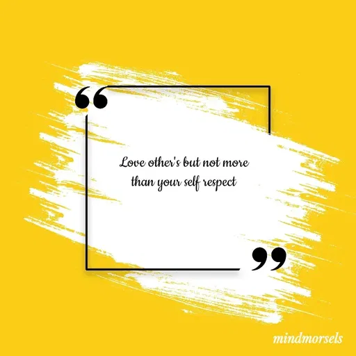 Quote by mindmorsels - Love other's but not more 
than your self respect  - Made using Quotes Creator App, Post Maker App