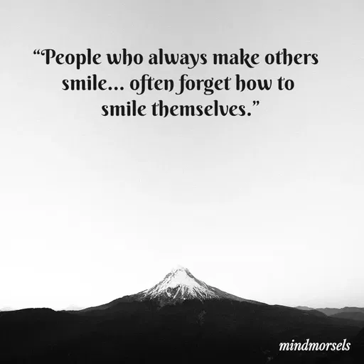 Quote by mindmorsels - “People who always make others 
smile… often forget how to
 smile themselves.”
 - Made using Quotes Creator App, Post Maker App