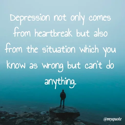 Quote by What's in a Name - Depression not only comes from heartbreak but also from the situation which you know as wrong but can't do anything. - Made using Quotes Creator App, Post Maker App