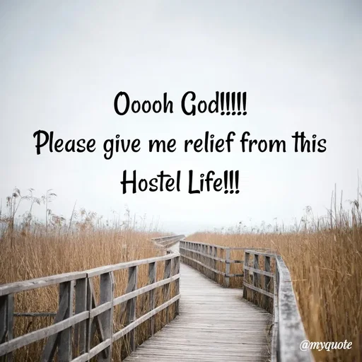 Quote by What's in a Name - Ooooh God!!!!!
Please give me relief from this Hostel Life!!! - Made using Quotes Creator App, Post Maker App