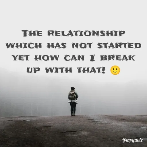 Quote by What's in a Name - The relationship which has not started yet how can I break up with that! 🙂 - Made using Quotes Creator App, Post Maker App